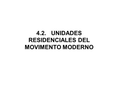 4.2. UNIDADES RESIDENCIALES DEL MOVIMENTO MODERNO