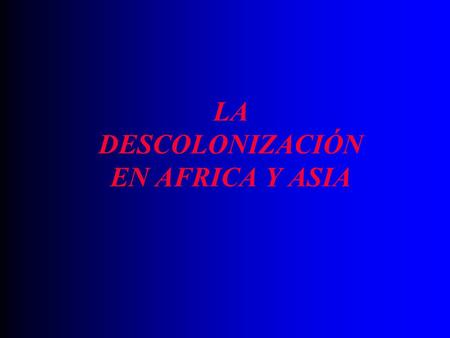 LA DESCOLONIZACIÓN EN AFRICA Y ASIA