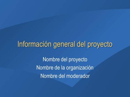 Información general del proyecto Nombre del proyecto Nombre de la organización Nombre del moderador.