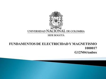 FUNDAMENTOS DE ELECTRICIDAD Y MAGNETISMO 1000017 G12N04Andres.