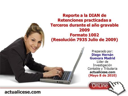 Reporte a la DIAN de Retenciones practicadas a Terceros durante el año gravable 2009 Formato 1002 (Resolución 7935 Julio de 2009) Preparado por: Diego.