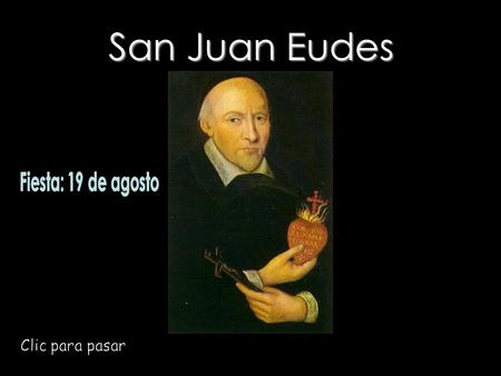 San Juan Eudes Fiesta: 31 de julio Fiesta: 19 de agosto