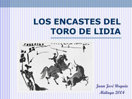 LOS ENCASTES DEL TORO DE LIDIA Juan José Urquía Málaga 2004.