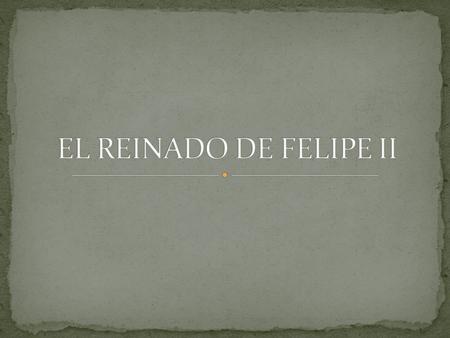 EL REINADO DE FELIPE II.