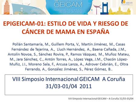 VIII Simposio Internacional GEICAM – A Coruña 31/03-01/04 EPIGEICAM-01: ESTILO DE VIDA Y RIESGO DE CÁNCER DE MAMA EN ESPAÑA VIII Simposio Internacional.