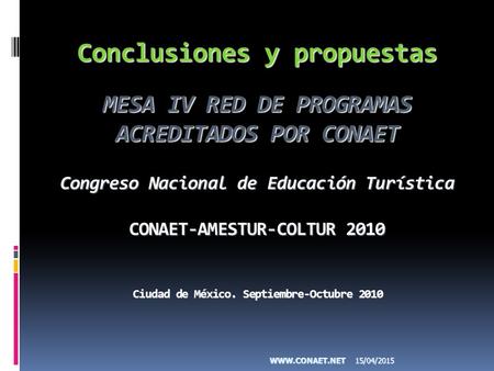 Conclusiones y propuestas MESA IV RED DE PROGRAMAS ACREDITADOS POR CONAET Congreso Nacional de Educación Turística CONAET-AMESTUR-COLTUR 2010 Ciudad de.