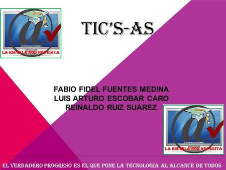 Tic’s-as FABIO FIDEL FUENTES MEDINA LUIS ARTURO ESCOBAR CARO