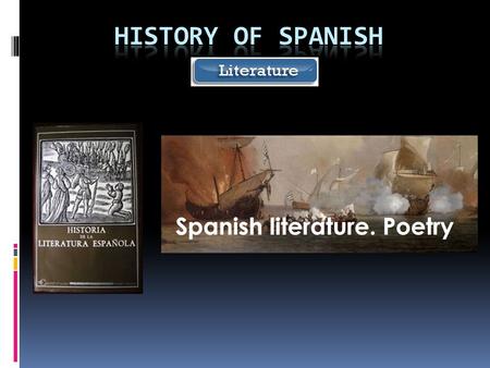 History of Spanish Literature  From Middle Ages to the 14 th century  Most famous texts: Las Jarchas, El Cantar de Mio Cid XIII Century. Poetry: [El.