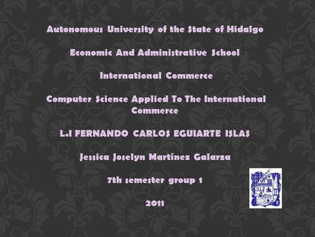 Autonomous University of the State of Hidalgo Economic And Administrative School International Commerce Computer Science Applied To The International Commerce.