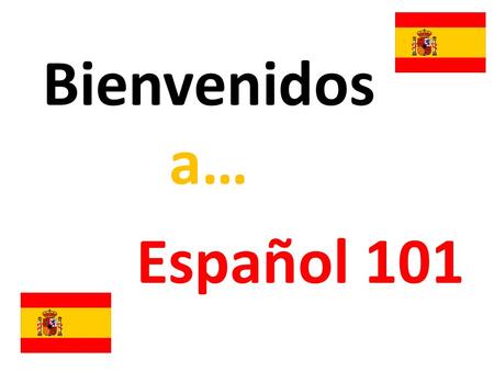 Bienvenidos a… Español 101.