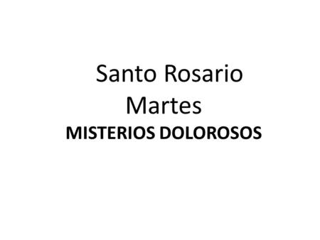 Santo Rosario Martes MISTERIOS DOLOROSOS.