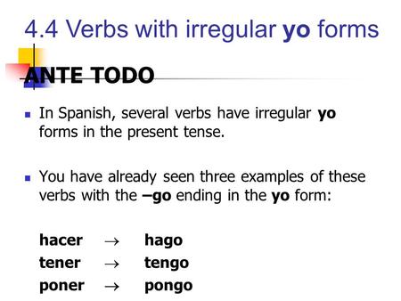 ANTE TODO In Spanish, several verbs have irregular yo forms in the present tense. You have already seen three examples of these verbs with the –go ending.