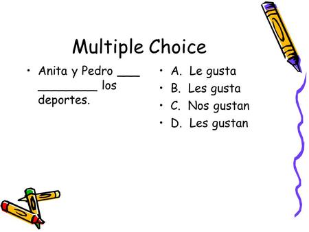 Multiple Choice Anita y Pedro ___ ________ los deportes. A. Le gusta