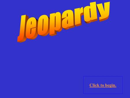 Click to begin. Click here for Final Jeopardy Preterite 10 Point 20 Points 30 Points 40 Points 50 Points 10 Point 20 Points 30 Points 40 Points 50 Points.