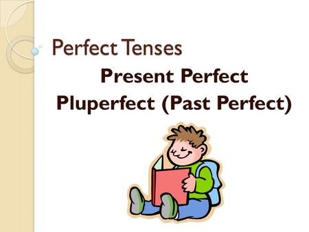 Present Perfect Pluperfect (Past Perfect)