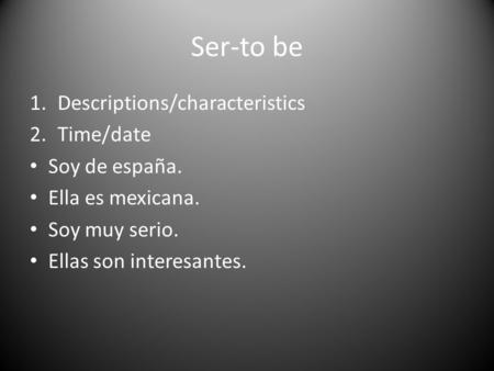 Ser-to be Descriptions/characteristics Time/date Soy de españa.