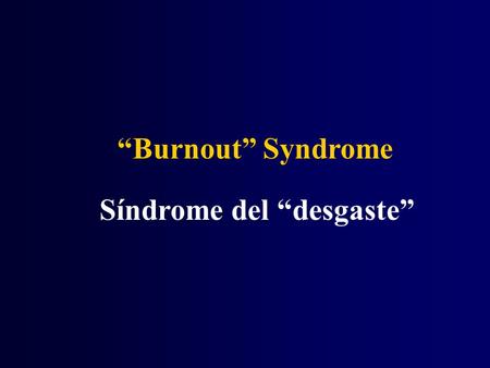 “Burnout” Syndrome Síndrome del “desgaste”. Síndrome de desgaste personal (Burnout) Descripto por primera vez en 1974 por Freudenberger (J Social Issues.
