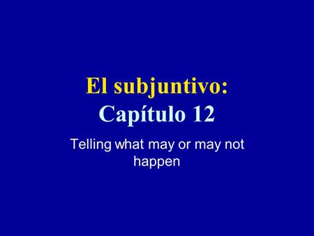 El subjuntivo: Capítulo 12 Telling what may or may not happen.