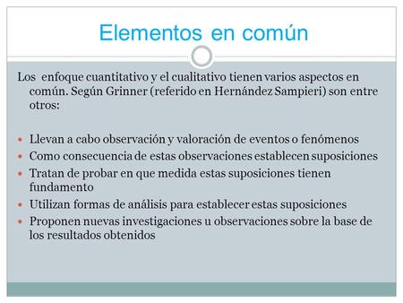 Elementos en común Los enfoque cuantitativo y el cualitativo tienen varios aspectos en común. Según Grinner (referido en Hernández Sampieri) son entre.
