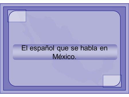 El español que se habla en México.