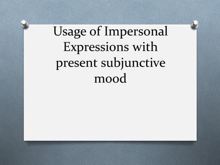 Usage of Impersonal Expressions with present subjunctive mood.