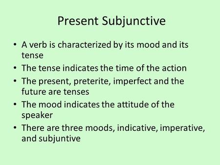 Present Subjunctive A verb is characterized by its mood and its tense The tense indicates the time of the action The present, preterite, imperfect and.