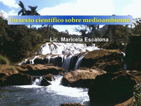 Un texto científico sobre medioambiente Lic. Maricela Escalona.