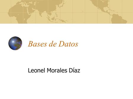 Bases de Datos Leonel Morales Díaz. Conjuntos de datos Trabajamos con datos Trabajadores de la información Información y datos Datos: valores de variables.