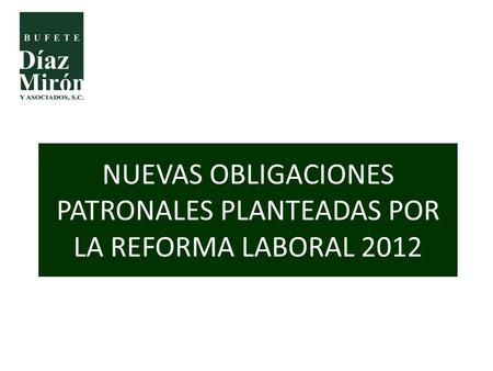 NUEVAS OBLIGACIONES PATRONALES PLANTEADAS POR LA REFORMA LABORAL 2012.