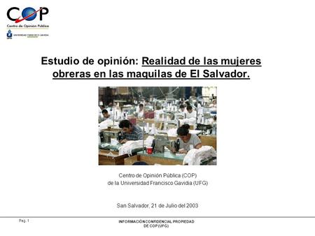 INFORMACIÓN CONFIDENCIAL PROPIEDAD DE COP (UFG) Pag. 1 Centro de Opinión Pública (COP) de la Universidad Francisco Gavidia (UFG) San Salvador, 21 de Julio.