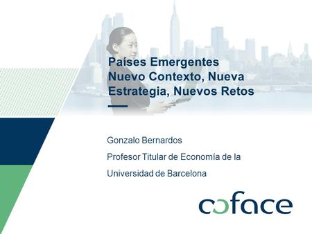 Países Emergentes Nuevo Contexto, Nueva Estrategia, Nuevos Retos Gonzalo Bernardos Profesor Titular de Economía de la Universidad de Barcelona.