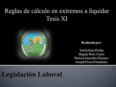 Reglas de cálculo en extremos a liquidar Tesis XI Realizado por: Yurlin Ruiz Piedra Magaly Ruiz Castro Patricia González Paizano Joseph Flores Fernández.