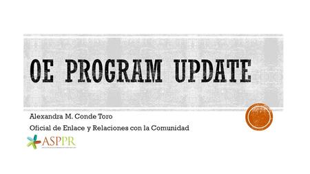 OE Program update Alexandra M. Conde Toro