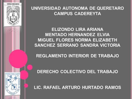 UNIVERSIDAD AUTONOMA DE QUERETARO CAMPUS CADEREYTA ELIZONDO LIRA ARIANA MENTADO HERNANDEZ ELVIA MIGUEL FLORES NORMA ELIZABETH SANCHEZ SERRANO SANDRA VICTORIA.