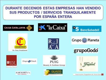 DURANTE DECENIOS ESTAS EMPRESAS HAN VENDIDO SUS PRODUCTOS / SERVICIOS TRANQUILAMENTE POR ESPAÑA ENTERA.