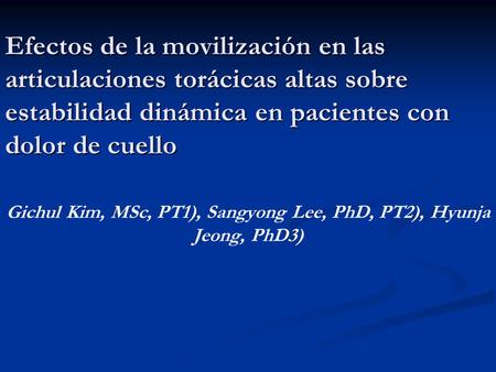 Efectos de la movilización en las articulaciones torácicas altas sobre estabilidad dinámica en pacientes con dolor de cuello Gichul Kim, MSc, PT1), Sangyong.