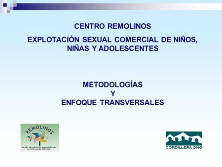 CENTRO REMOLINOS EXPLOTACIÓN SEXUAL COMERCIAL DE NIÑOS, NIÑAS Y ADOLESCENTES METODOLOGÍAS Y ENFOQUE TRANSVERSALES.