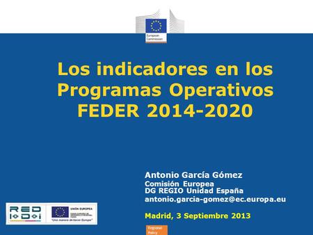 Regional Policy Los indicadores en los Programas Operativos FEDER 2014-2020 Antonio García Gómez Comisión Europea DG REGIO Unidad España
