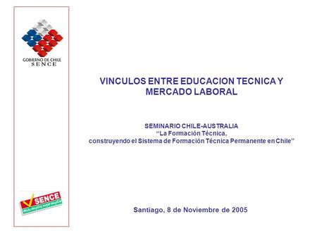 VINCULOS ENTRE EDUCACION TECNICA Y MERCADO LABORAL SEMINARIO CHILE-AUSTRALIA “La Formación Técnica, construyendo el Sistema de Formación Técnica Permanente.