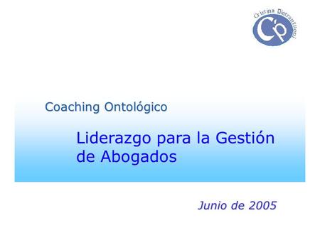 Coaching Ontológico Liderazgo para la Gestión de Abogados Junio de 2005.