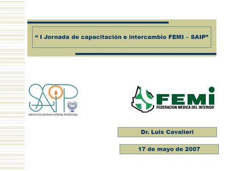 “ I Jornada de capacitación e intercambio FEMI – SAIP” Dr. Luis Cavalieri 17 de mayo de 2007.