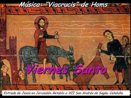 Viernes Santo Entrada de Jesús en Jerusalén. Retablo s. XII San Andrés de Sagàs. Cataluña. Música: “Viacrucis” de Homs.