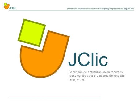 JClic Seminario de actualización en recursos tecnológicos para profesores de lenguas, CED, 2009.