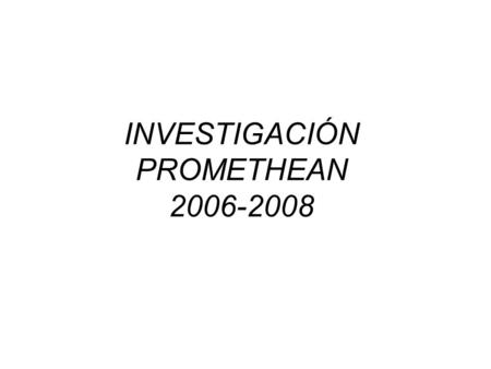 INVESTIGACIÓN PROMETHEAN 2006-2008. OBJETIVO EXPERIMENTAR LAS POSIBILIDADES DE APLICACIÓN DE LAS PIZARRAS DIGITALES INTERACIVAS (PDI) PROMETHEAN FINALIDAD.