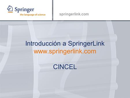 Springerlink.com Introducción a SpringerLink www.springerlink.com CINCEL.