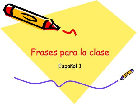 Frases para la clase Español 1. In the classroom… Abran los libros. (Open your books.) Cierren los libros. (Close your books.) Escriban. (Write.) Escuchen.