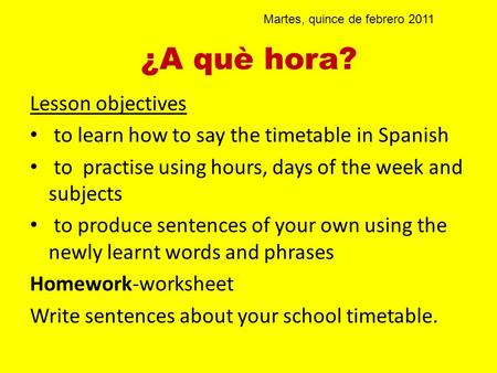 ¿A què hora? Lesson objectives to learn how to say the timetable in Spanish to practise using hours, days of the week and subjects to produce sentences.