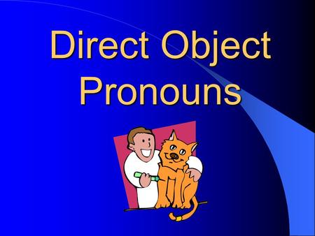Direct Object Pronouns Bill hit the ball. Ball receives the action of the verb hit. Sherry reads the book. Book receives the action of the verb.