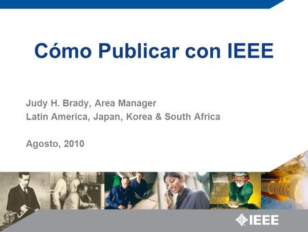 Cómo Publicar con IEEE Judy H. Brady, Area Manager
