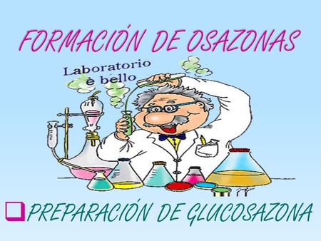 FORMACIÓN DE OSAZONAS PREPARACIÓN DE GLUCOSAZONA.